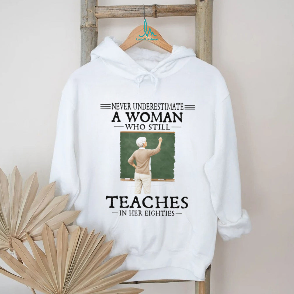 Never Underestimate A Woman Who Still Teaches In Her Eighties Retired Teacher T Shirt