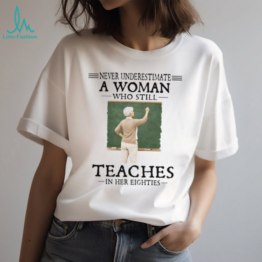 Never Underestimate A Woman Who Still Teaches In Her Eighties Retired Teacher T Shirt