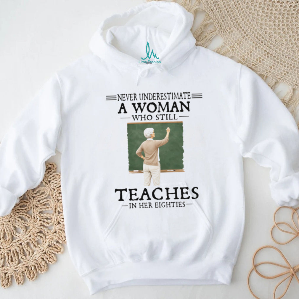Never Underestimate A Woman Who Still Teaches In Her Eighties Retired Teacher T Shirt