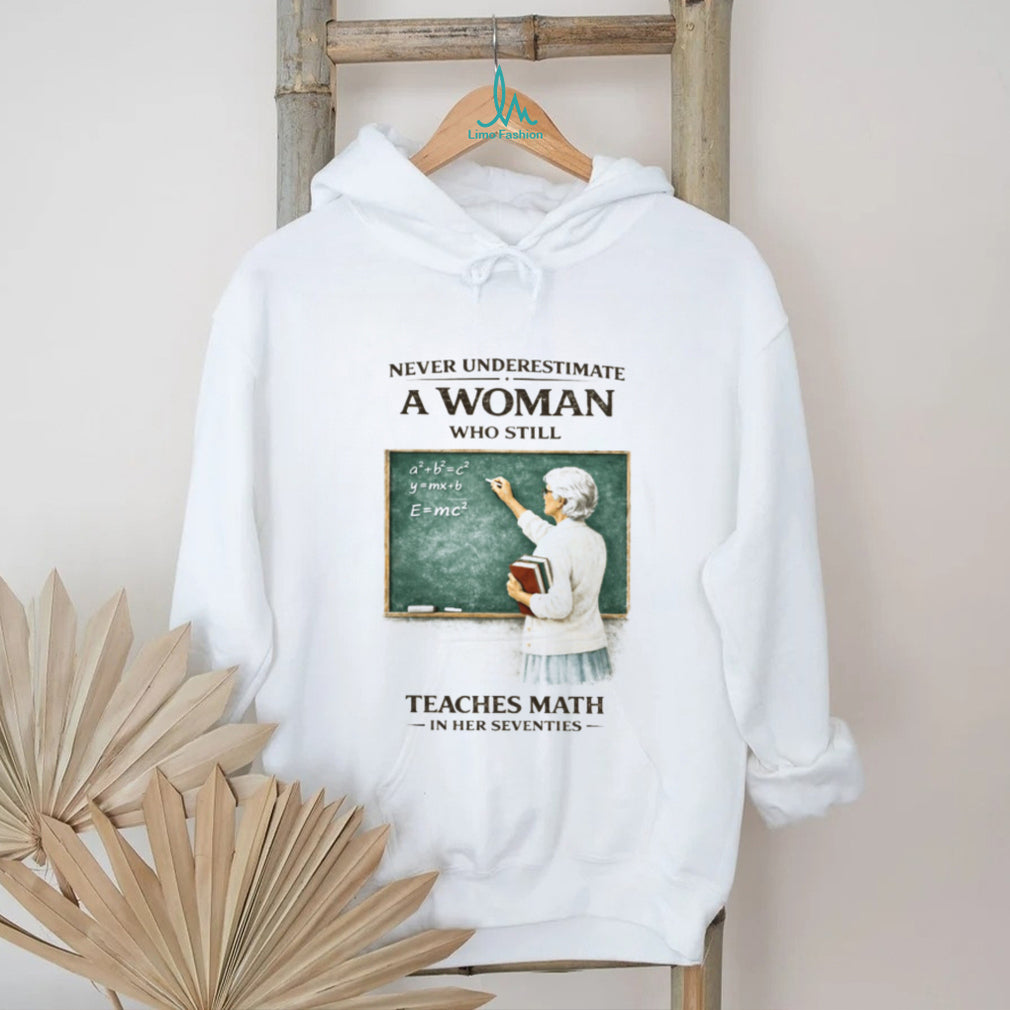 Never Underestimate A Woman Who Still Teaches Math In Her Seventies T Shirt