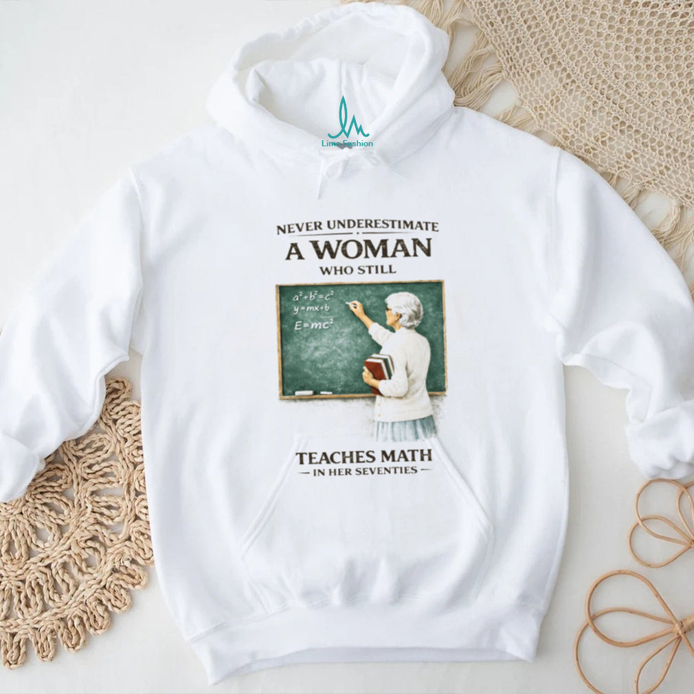 Never Underestimate A Woman Who Still Teaches Math In Her Seventies T Shirt