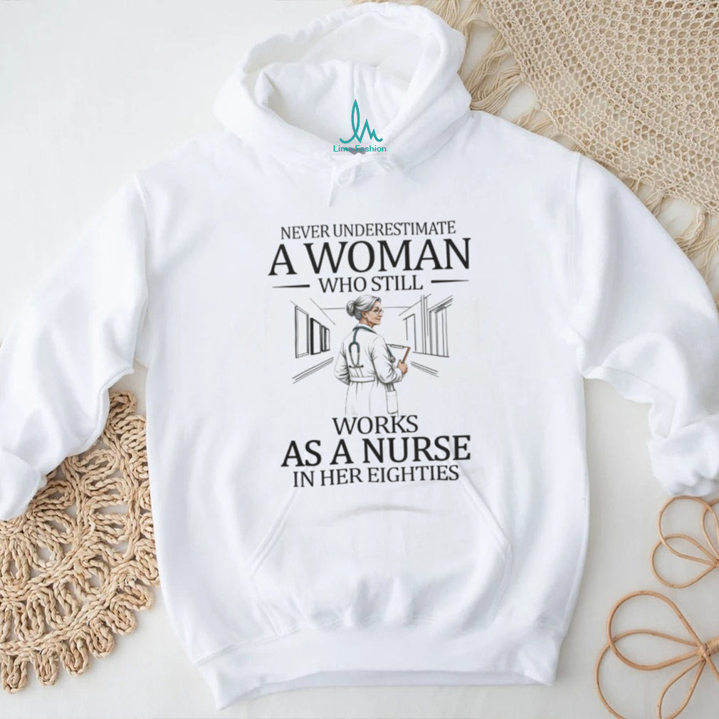 Never Underestimate A Woman Who Still Works As A Nurse In Her Eighties T Shirt