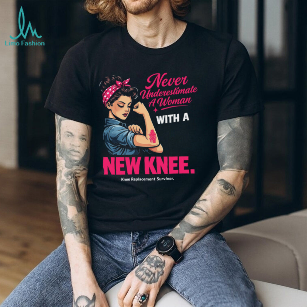 Never Underestimate A Woman With A New Knee Replacement Survivor Inspirational Gift Unisex Shirt