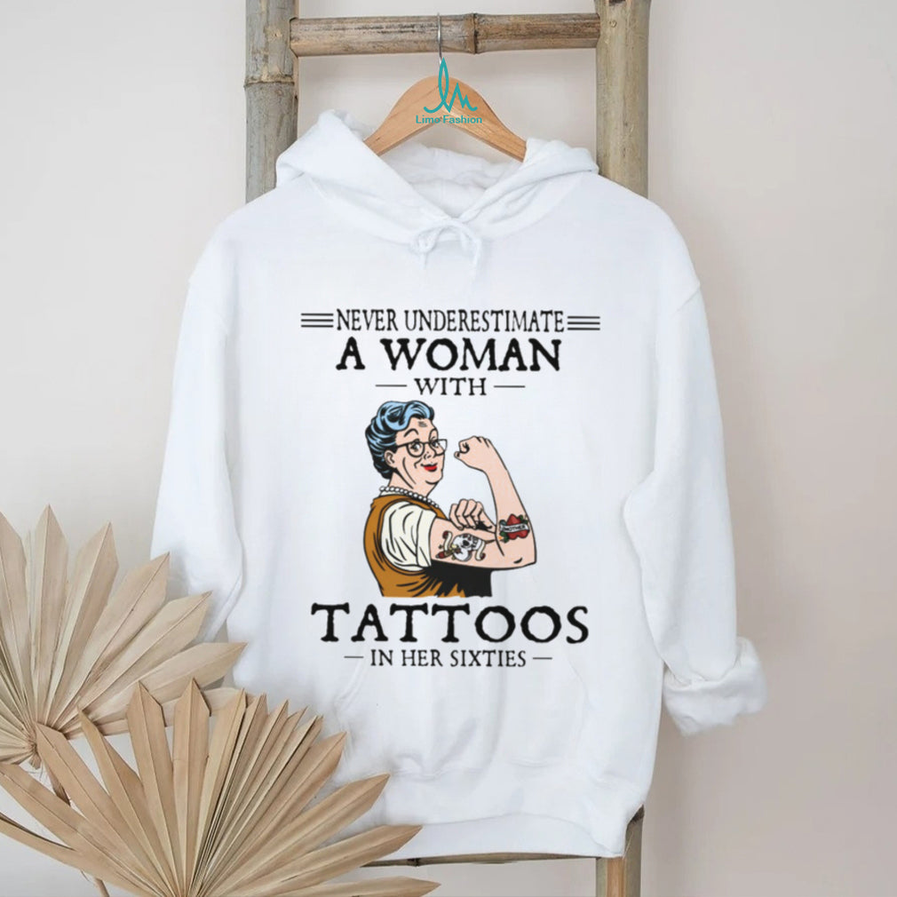 Never Underestimate A Woman With Tattoos In Her Sixties Strong Lady T Shirt