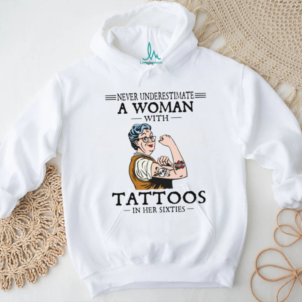 Never Underestimate A Woman With Tattoos In Her Sixties Strong Lady T Shirt