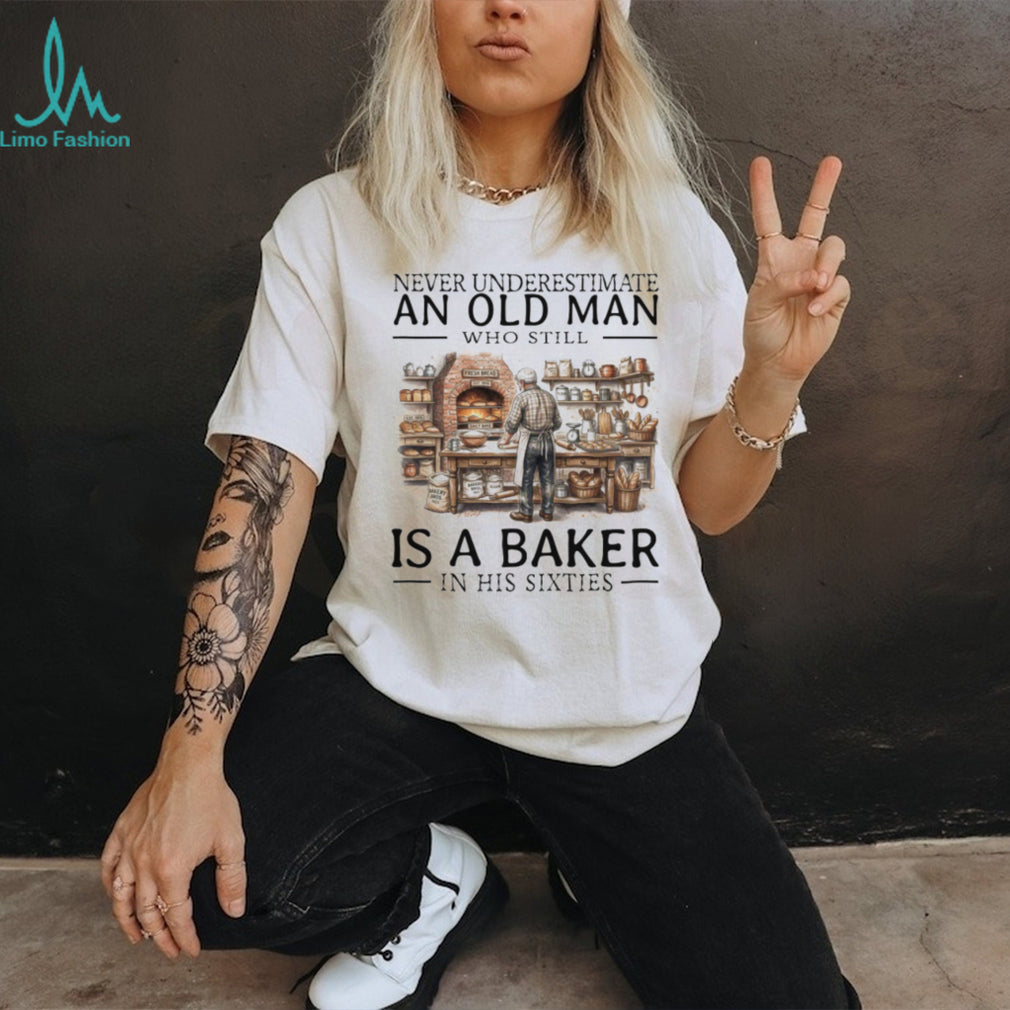 Never Underestimate An Old Man Baker In His Sixties T Shirt