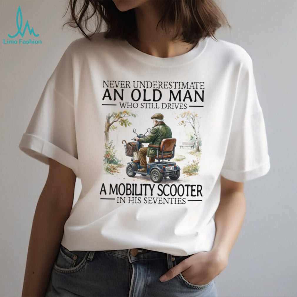 Never Underestimate An Old Man Mobility Scooter In His 70s T Shirt