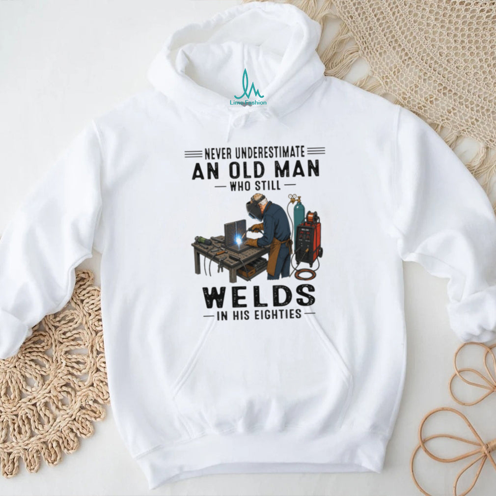 Never Underestimate An Old Man Welds In His Eighties T Shirt