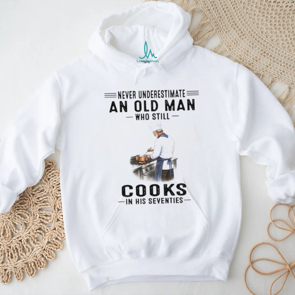 Never Underestimate An Old Man Who Cooks In His Seventies Chef T Shirt
