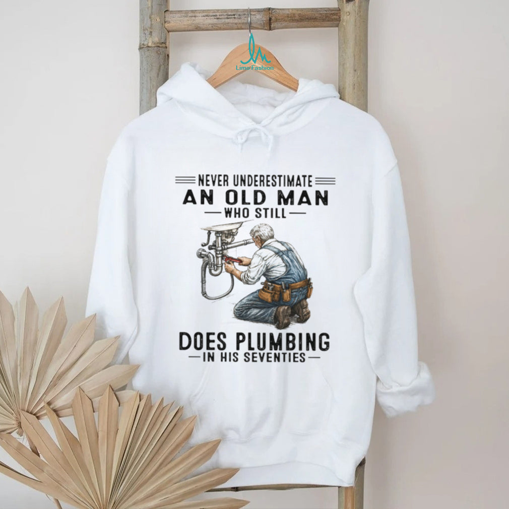 Never Underestimate An Old Man Who Does Plumbing In His Seventies T Shirt