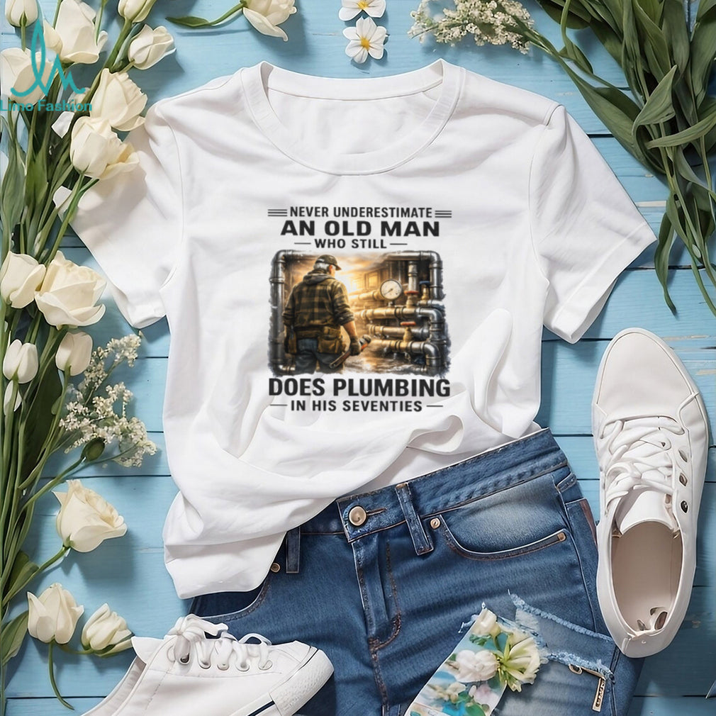 Never Underestimate An Old Man Who Does Plumbing Shirt
