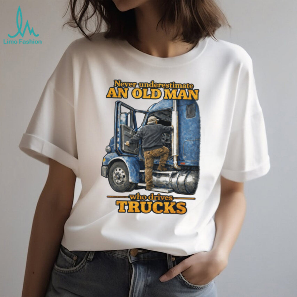 Never Underestimate An Old Man Who Drives Trucks Trucker Gift T Shirt