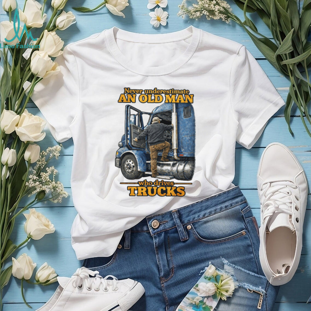 Never Underestimate An Old Man Who Drives Trucks Trucker Gift T Shirt