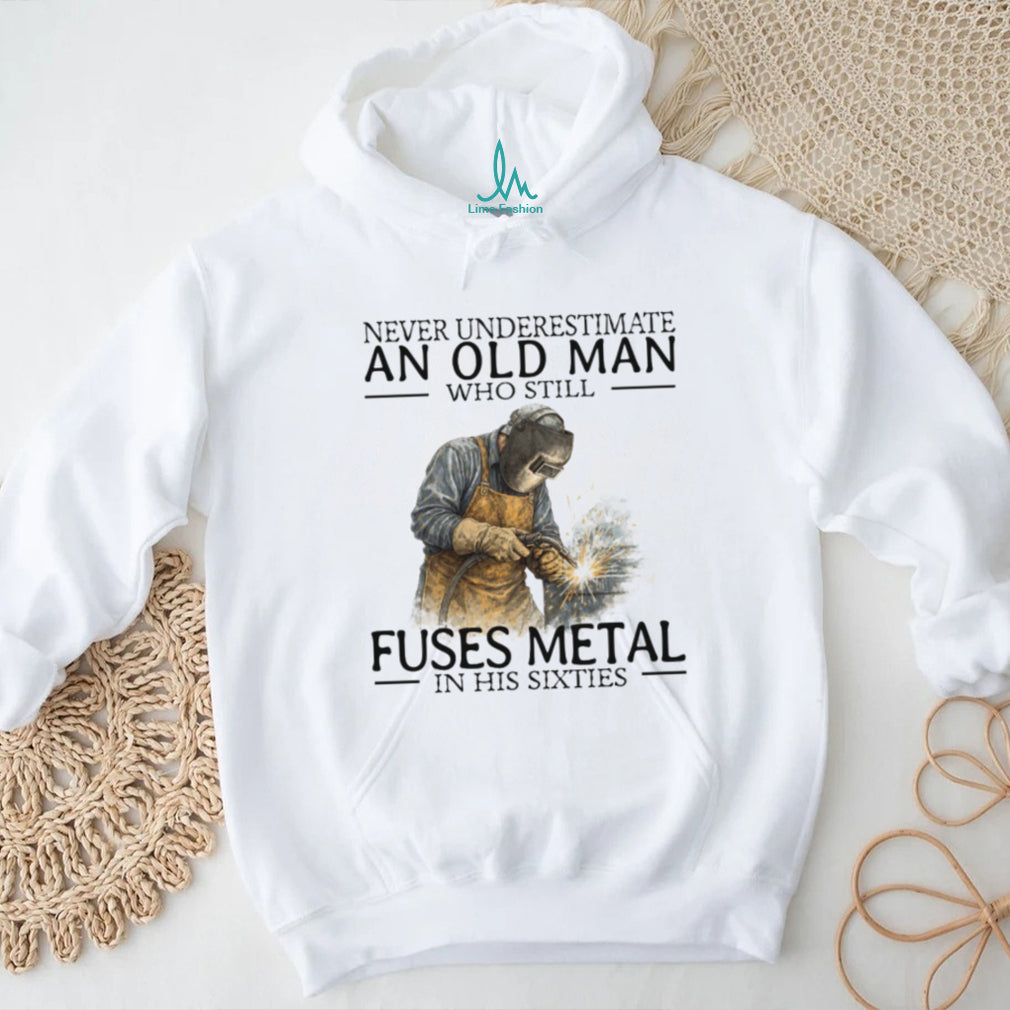 Never Underestimate An Old Man Who Fuses Metal Welder Gift T Shirt