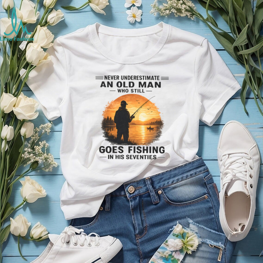 Never Underestimate An Old Man Who Goes Fishing In His Seventies T Shirt