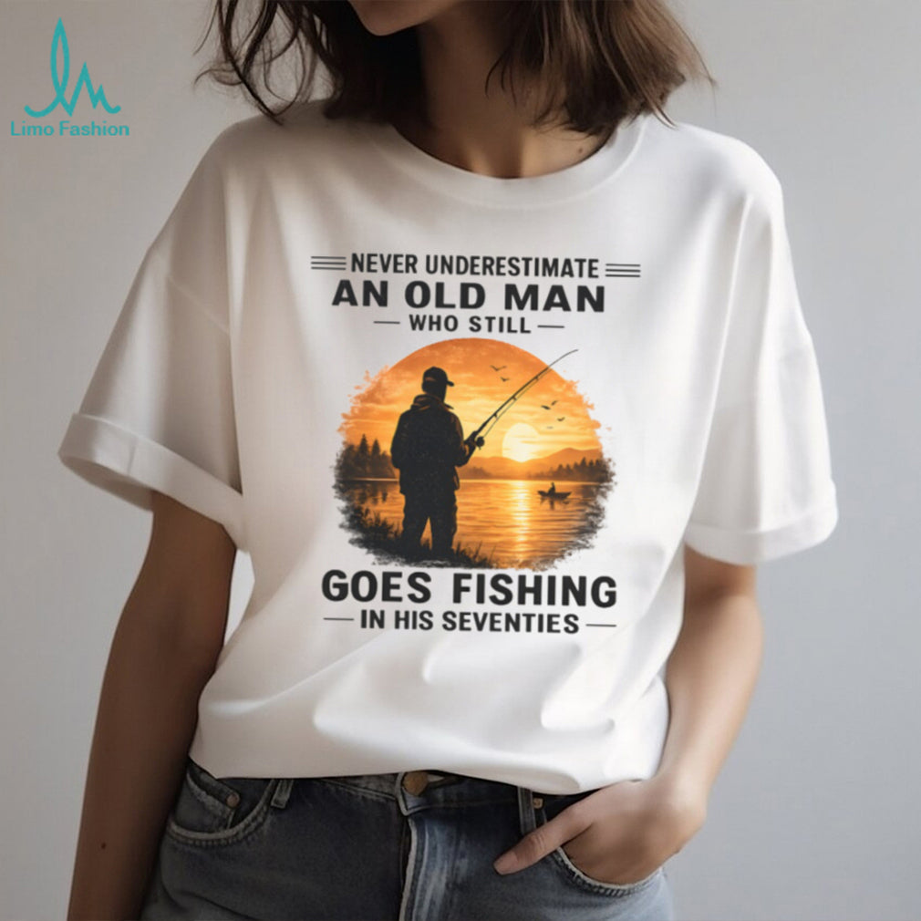 Never Underestimate An Old Man Who Goes Fishing In His Seventies T Shirt