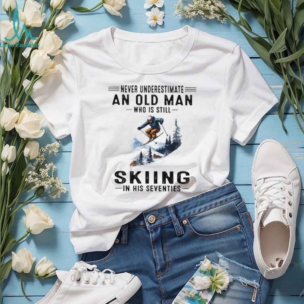 Never Underestimate An Old Man Who Is Still Skiing In His Seventies T Shirt