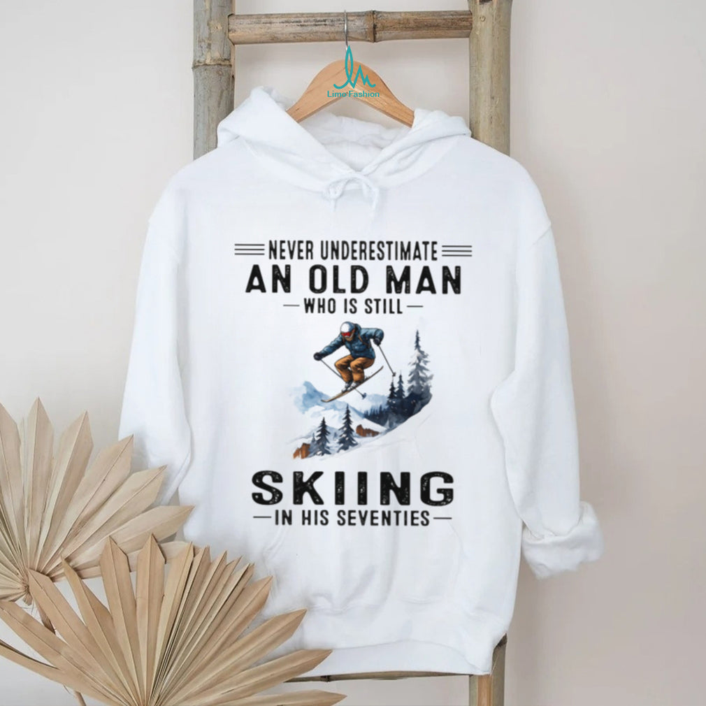 Never Underestimate An Old Man Who Is Still Skiing In His Seventies T Shirt