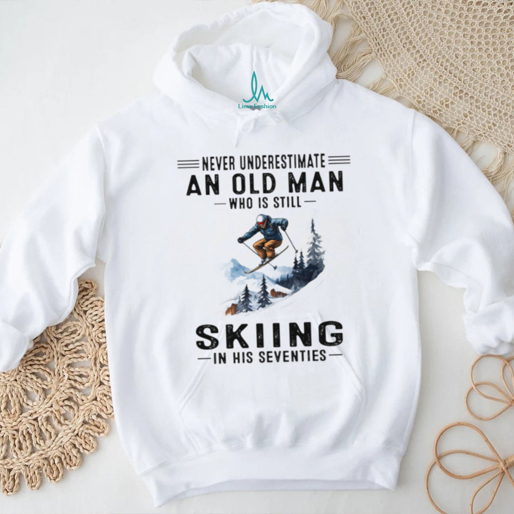 Never Underestimate An Old Man Who Is Still Skiing In His Seventies T Shirt