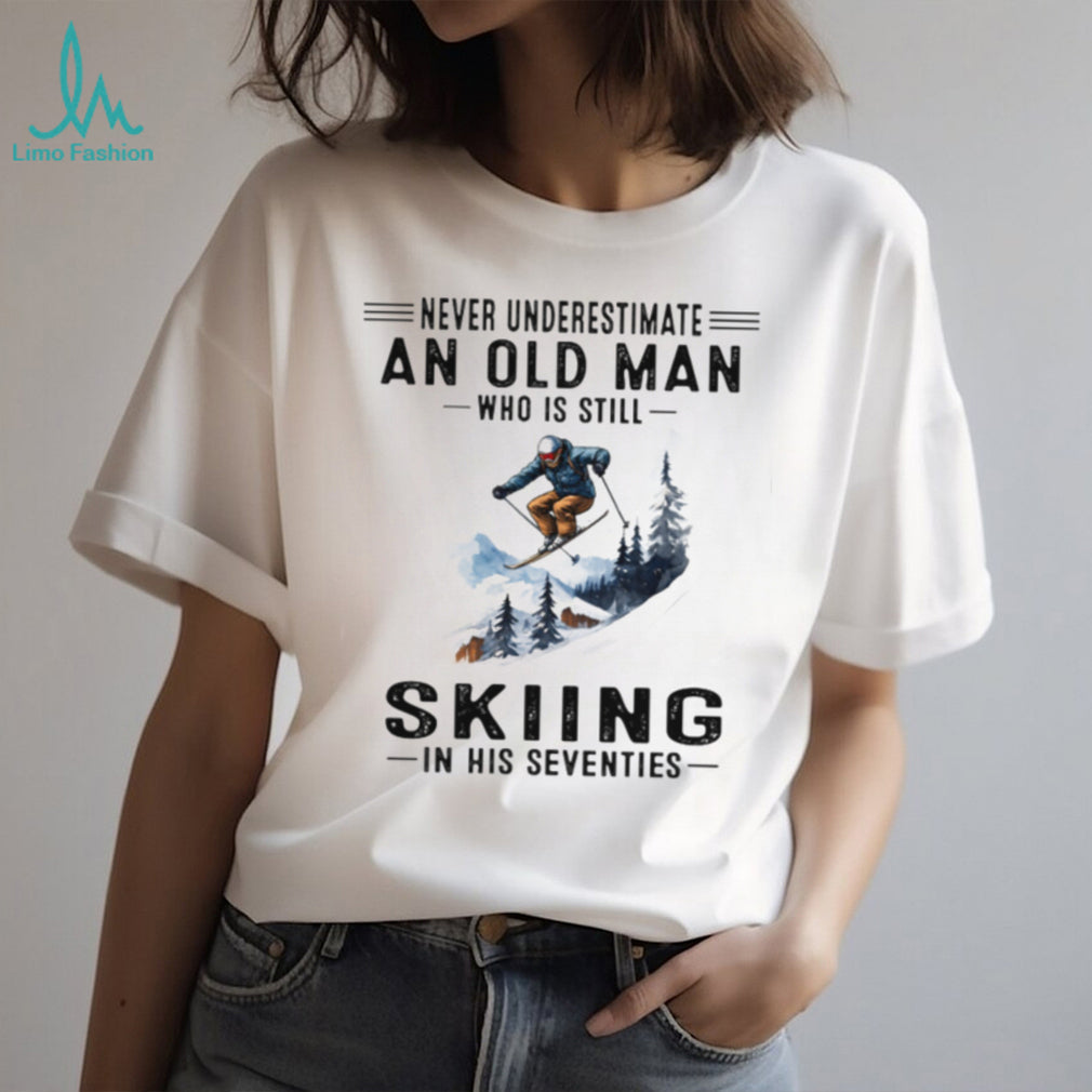 Never Underestimate An Old Man Who Is Still Skiing In His Seventies T Shirt