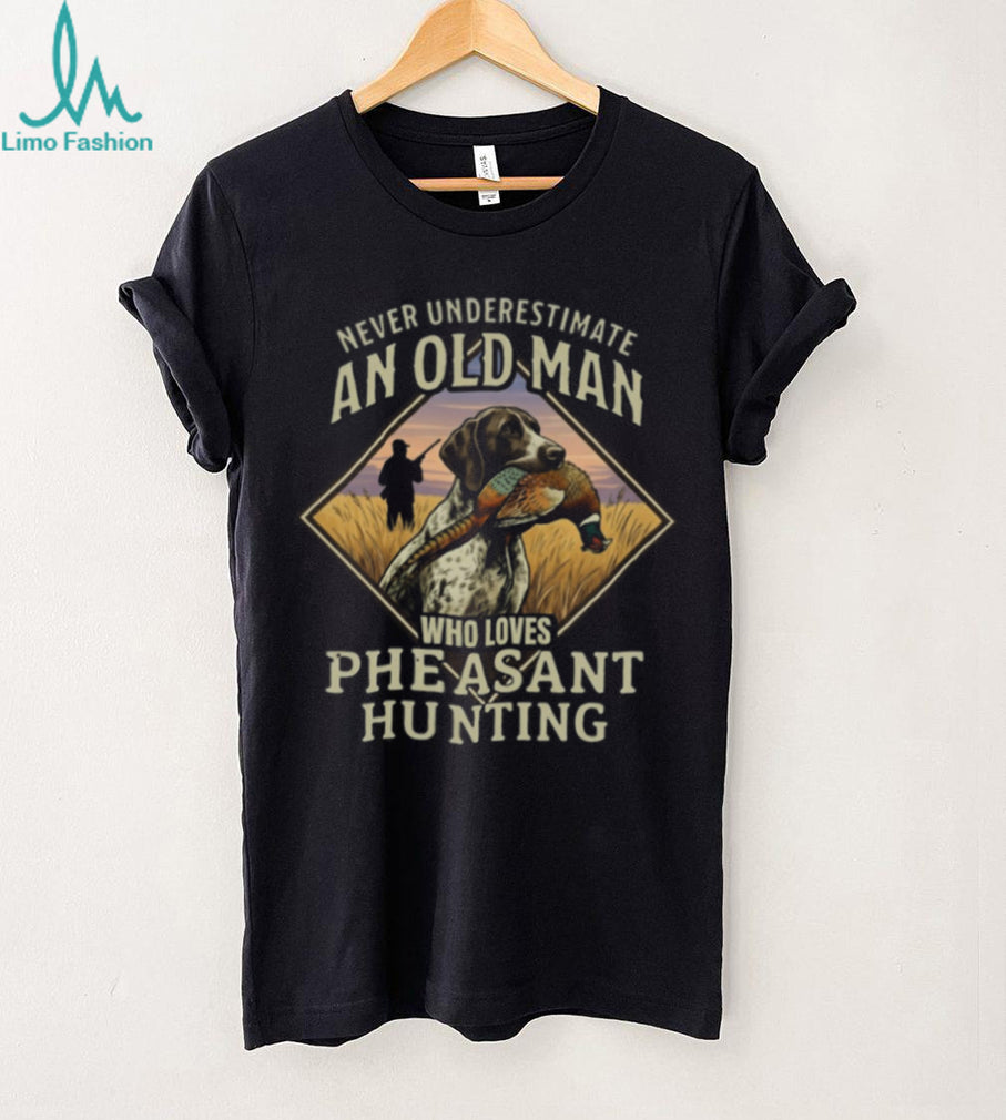 Never Underestimate An Old Man Who Loves Pheasant Hunting T Shirt