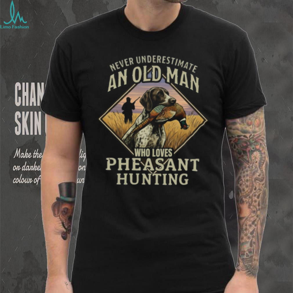 Never Underestimate An Old Man Who Loves Pheasant Hunting T Shirt