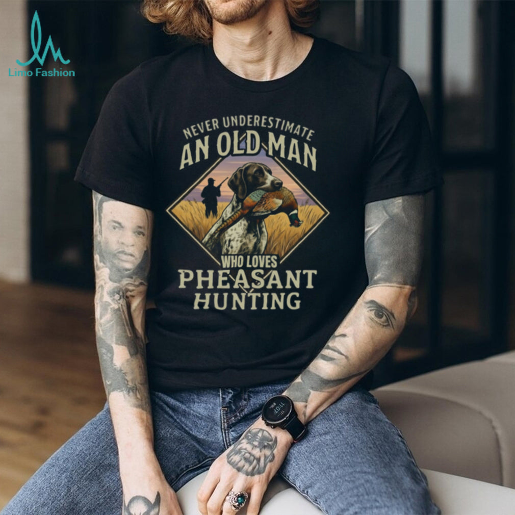 Never Underestimate An Old Man Who Loves Pheasant Hunting T Shirt