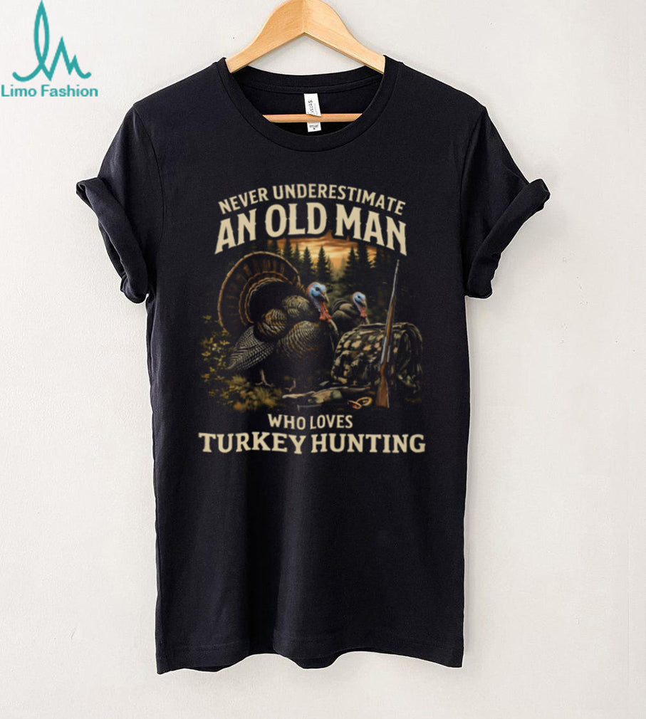Never Underestimate An Old Man Who Loves Turkey Hunting T Shirt