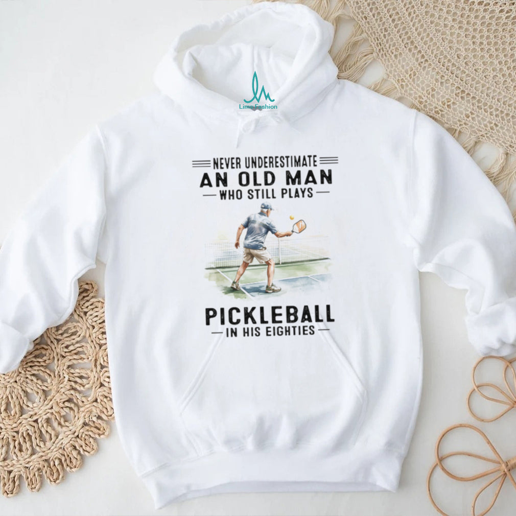 Never Underestimate An Old Man Who Plays Pickleball In His Eighties T Shirt