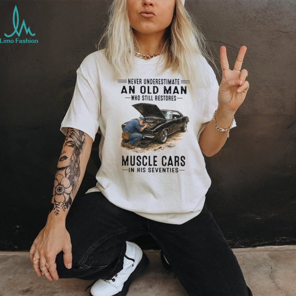 Never Underestimate An Old Man Who Restores Muscle Cars 70s T Shirt