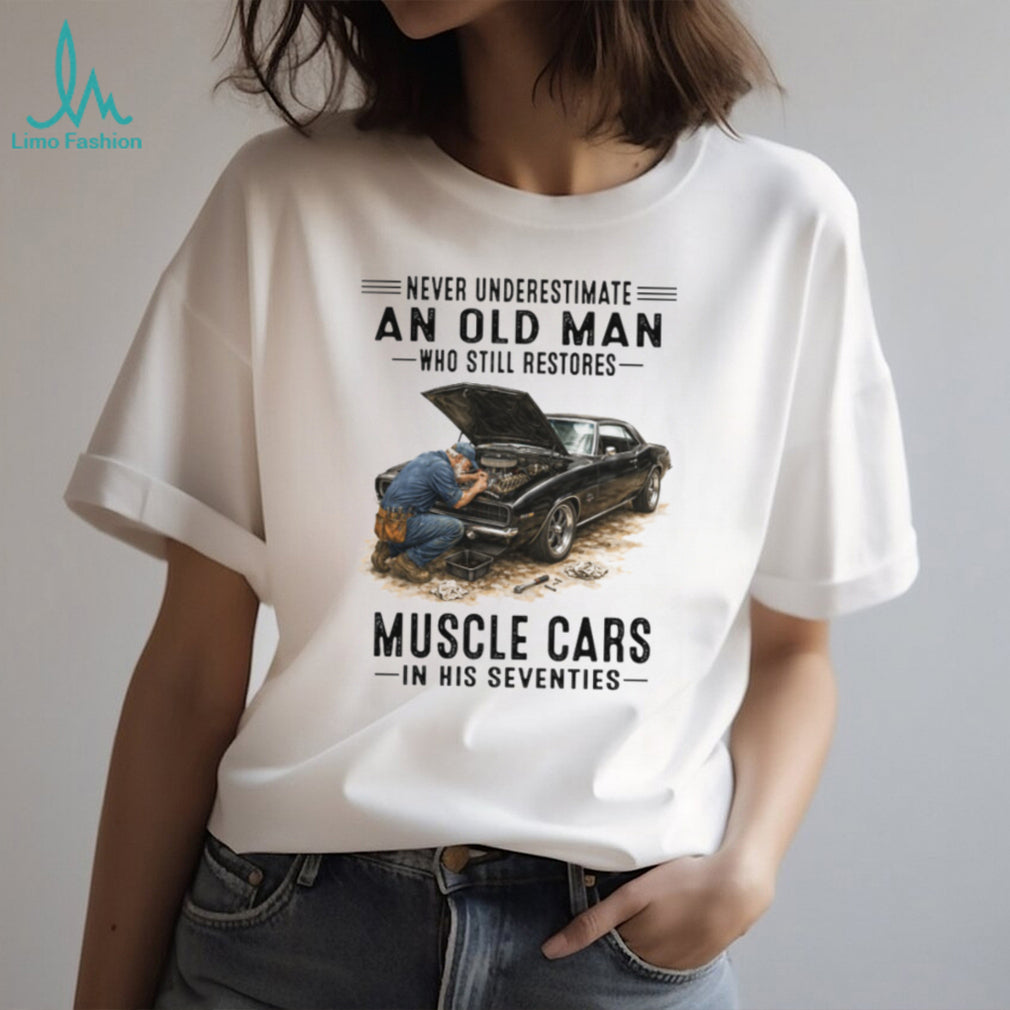 Never Underestimate An Old Man Who Restores Muscle Cars 70s T Shirt