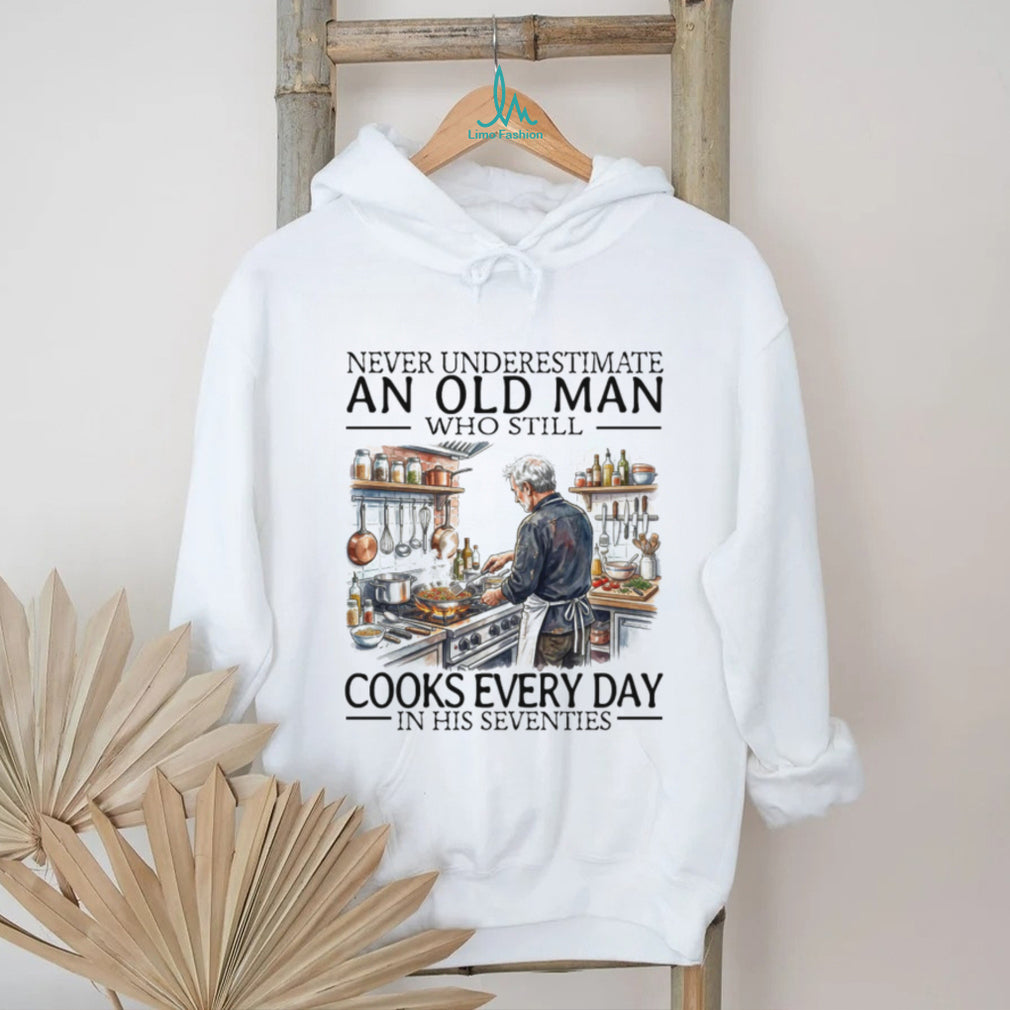 Never Underestimate An Old Man Who Still Cooks Every Day In His Seventies T Shirt