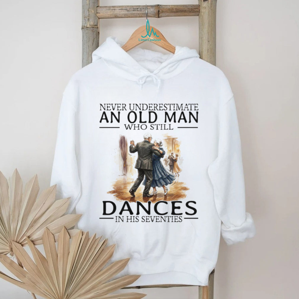Never Underestimate An Old Man Who Still Dances In His Seventies T Shirt