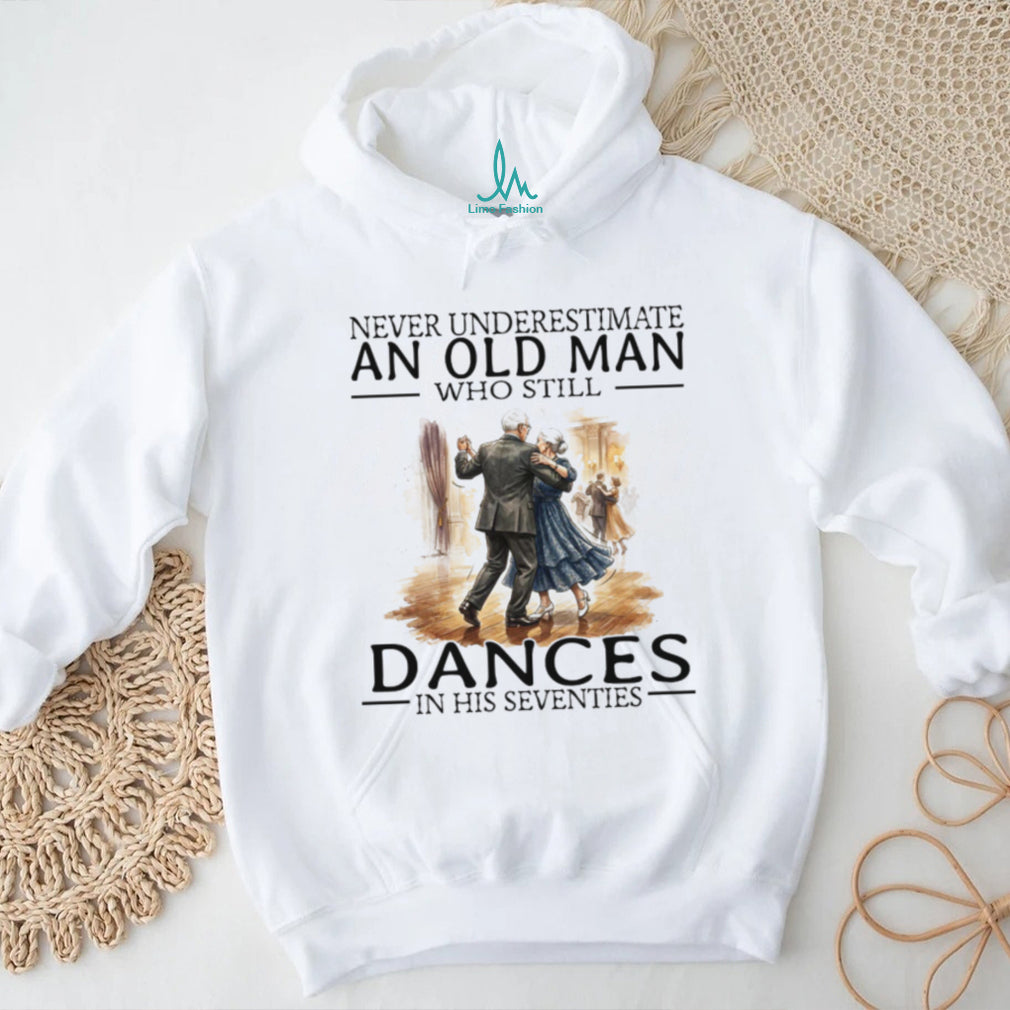 Never Underestimate An Old Man Who Still Dances In His Seventies T Shirt