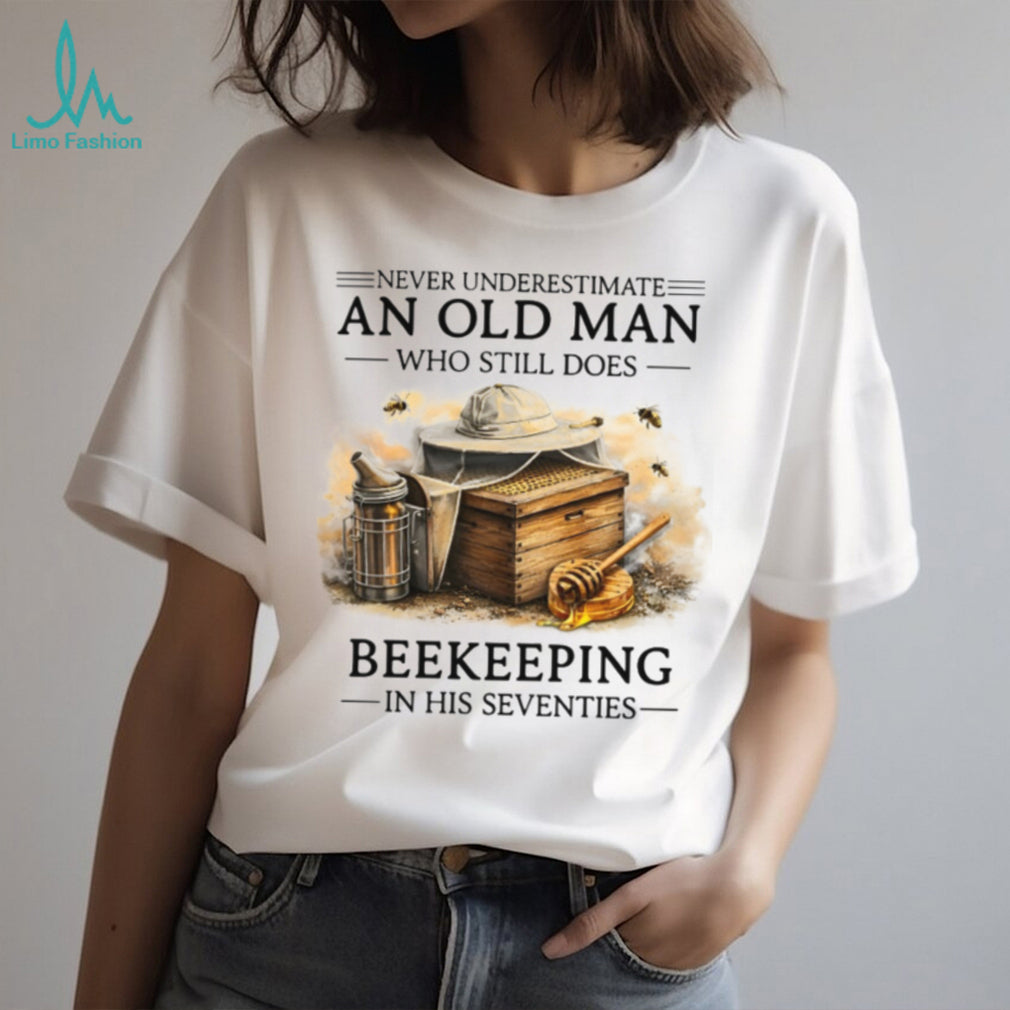 Never Underestimate An Old Man Who Still Does Beekeeping In His Seventies Shirt