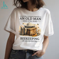 Never Underestimate An Old Man Who Still Does Beekeeping In His Seventies Shirt