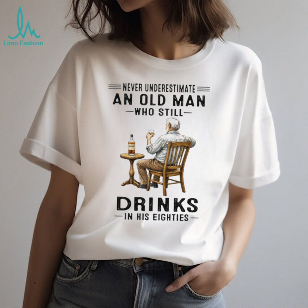 Never Underestimate An Old Man Who Still Drinks In His Eighties Whiskey Lover T Shirt