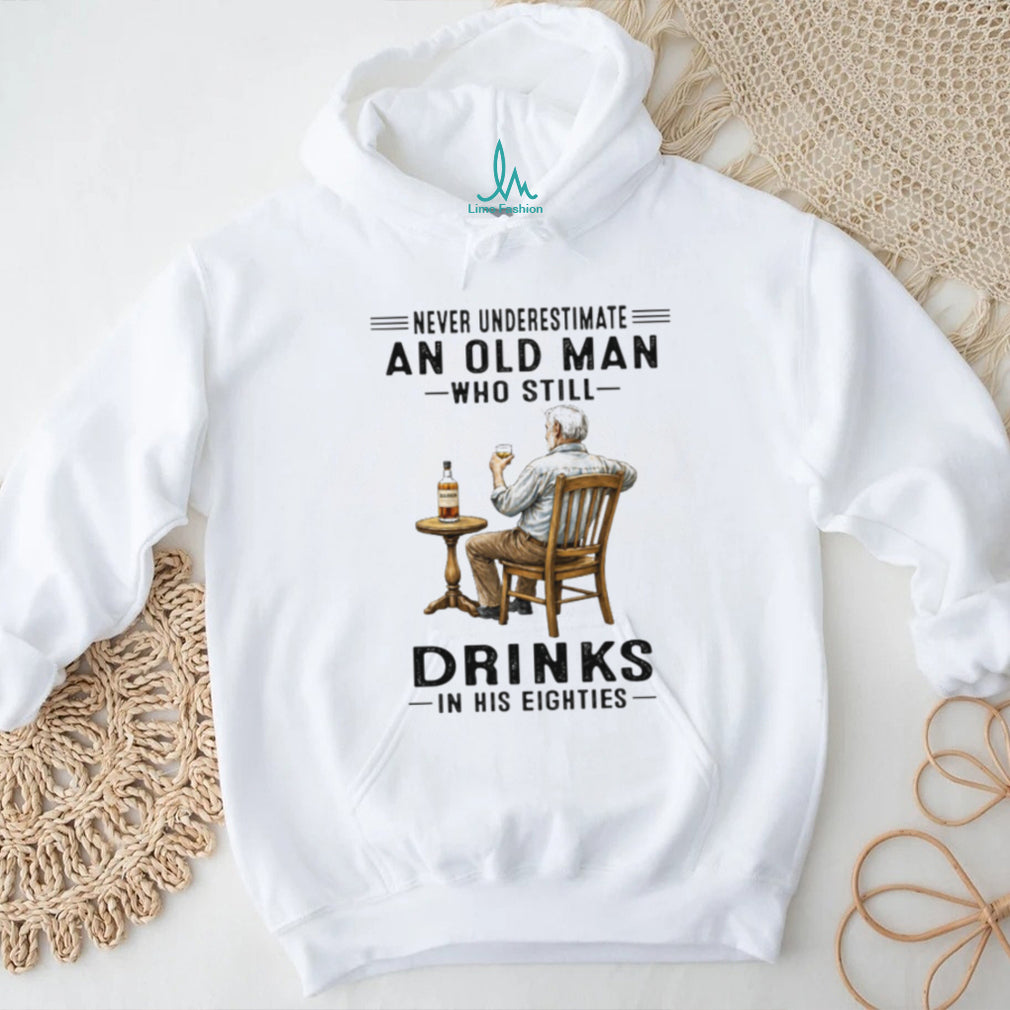 Never Underestimate An Old Man Who Still Drinks In His Eighties Whiskey Lover T Shirt