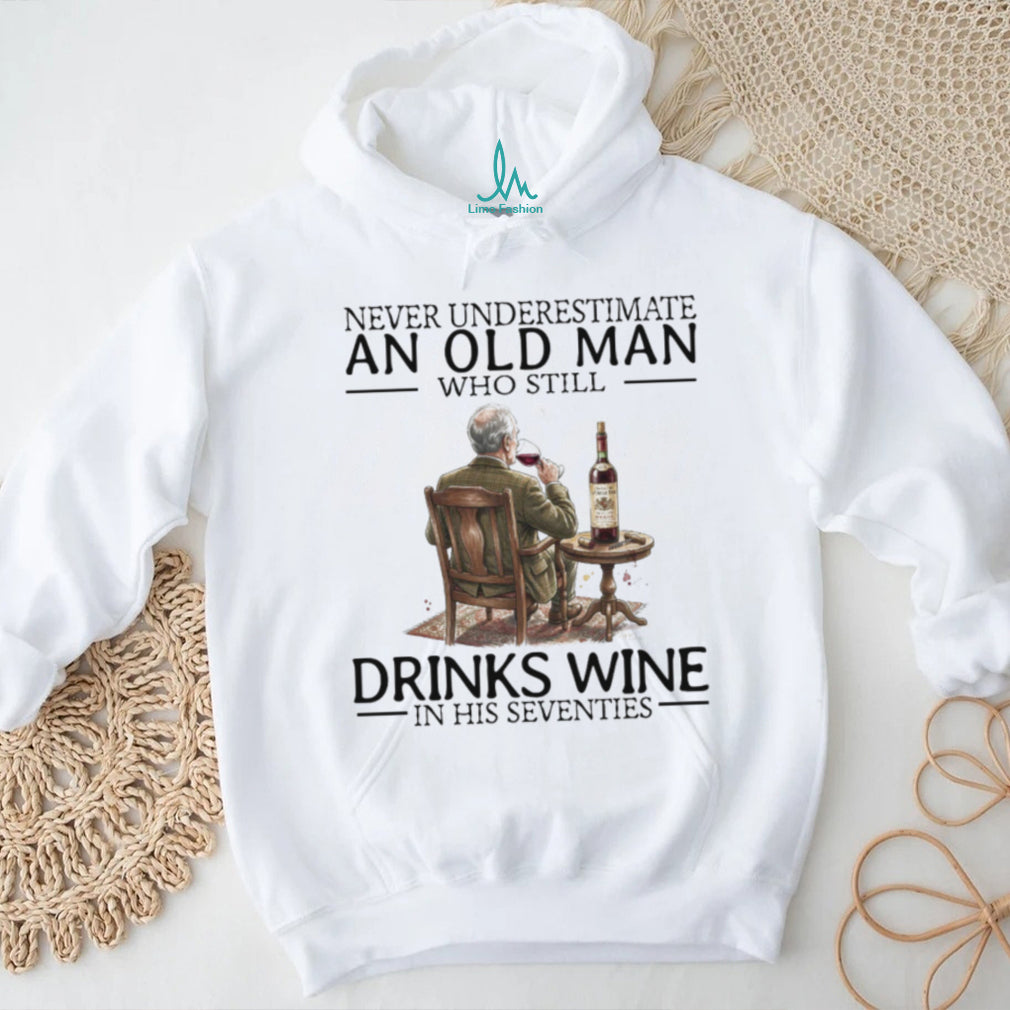 Never Underestimate An Old Man Who Still Drinks Wine In His Seventies T Shirt