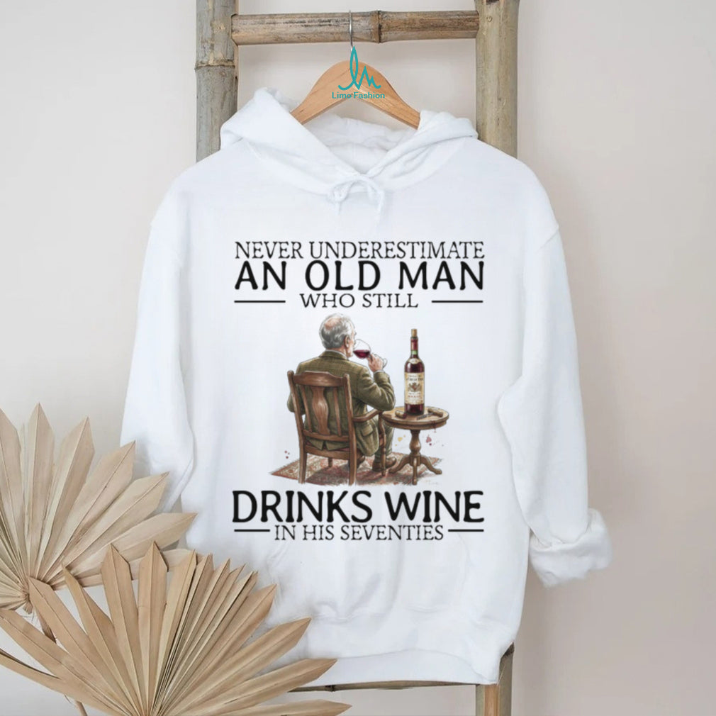 Never Underestimate An Old Man Who Still Drinks Wine In His Seventies T Shirt