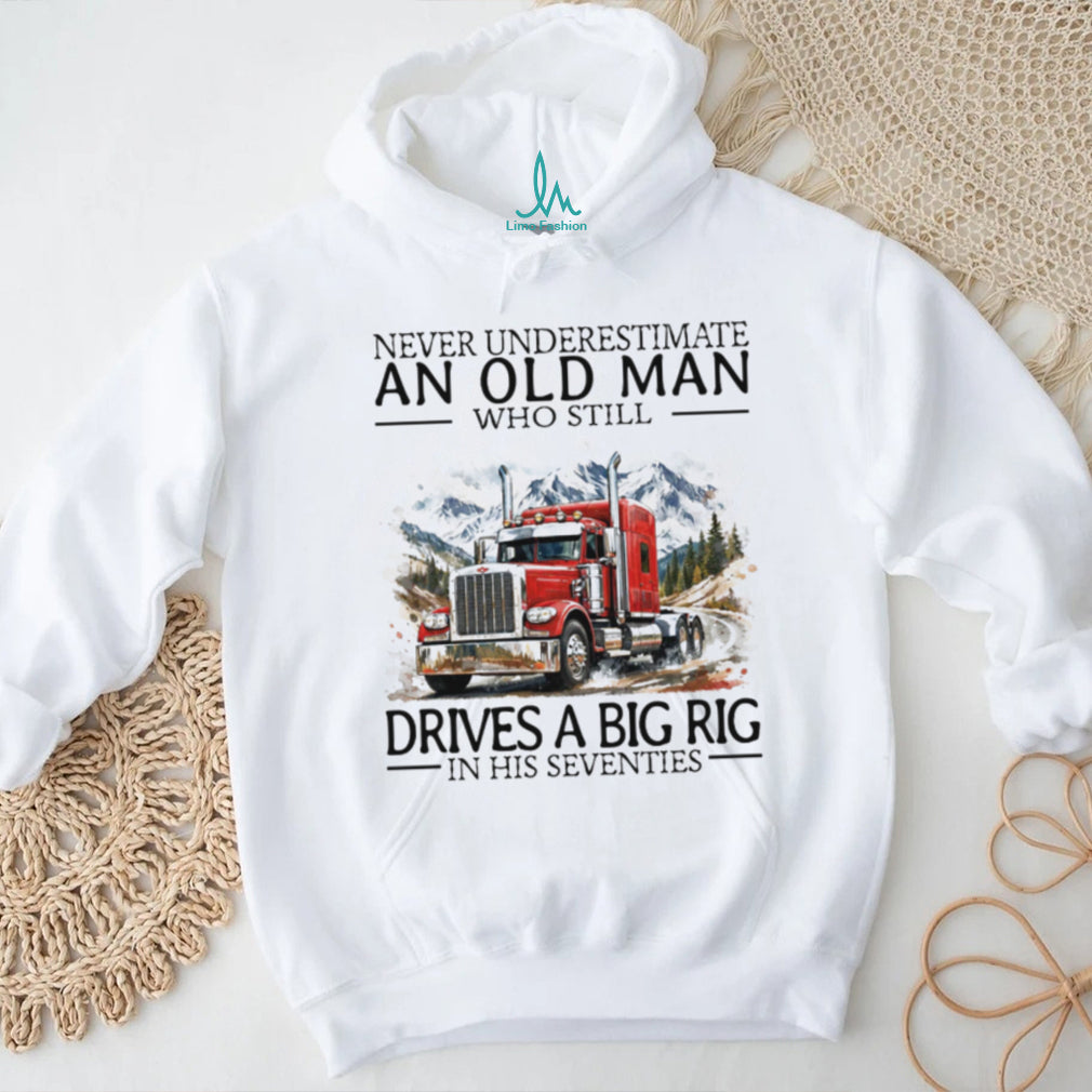 Never Underestimate An Old Man Who Still Drives A Big Rig In His Seventies T Shirt