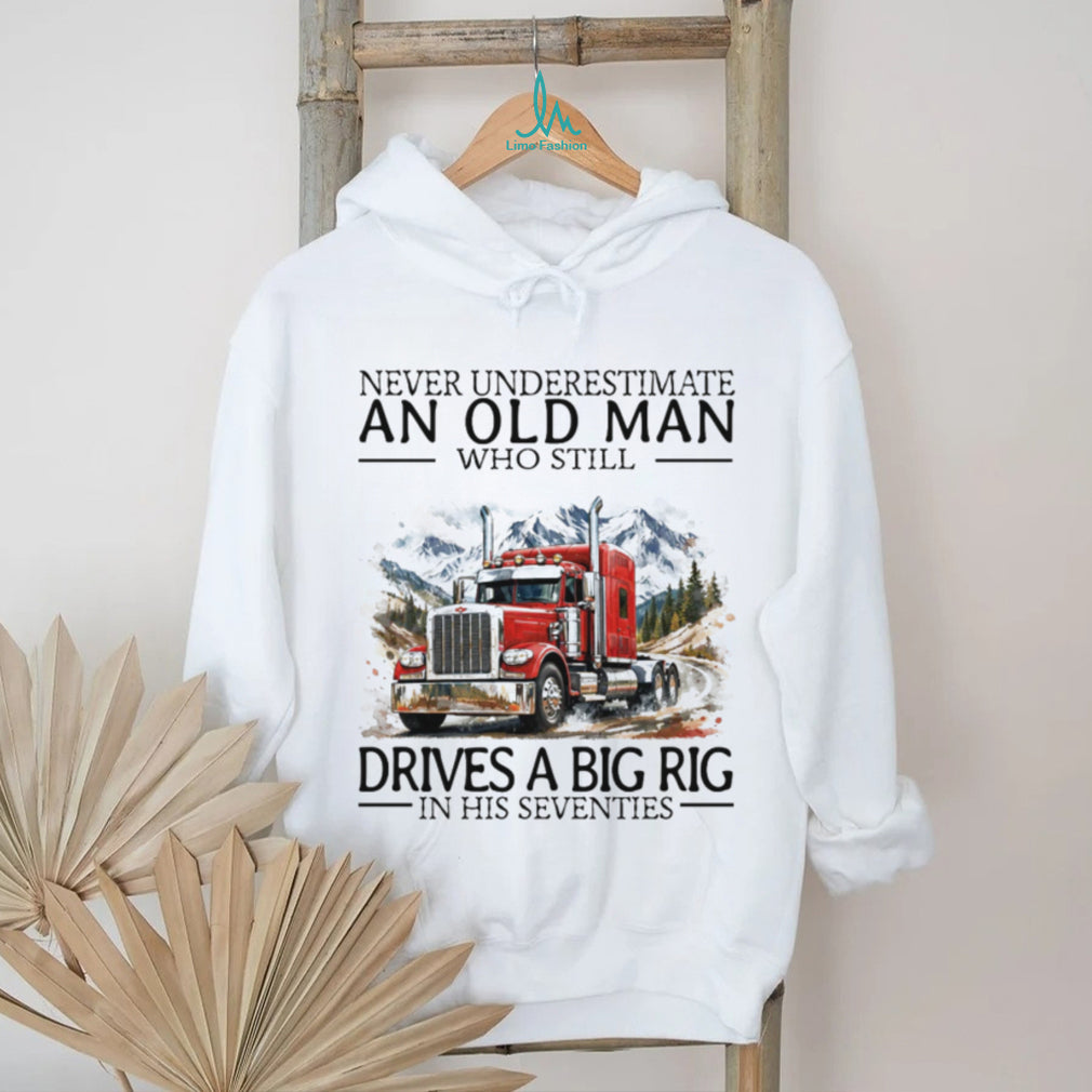 Never Underestimate An Old Man Who Still Drives A Big Rig In His Seventies T Shirt