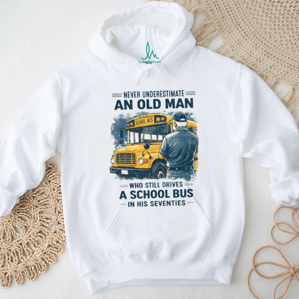 Never Underestimate An Old Man Who Still Drives A School Bus Seventies Shirt