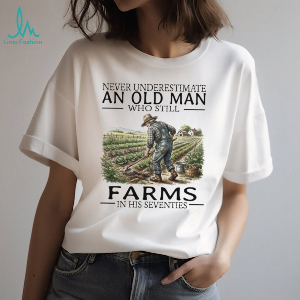 Never Underestimate An Old Man Who Still Farms In His 70s T Shirt