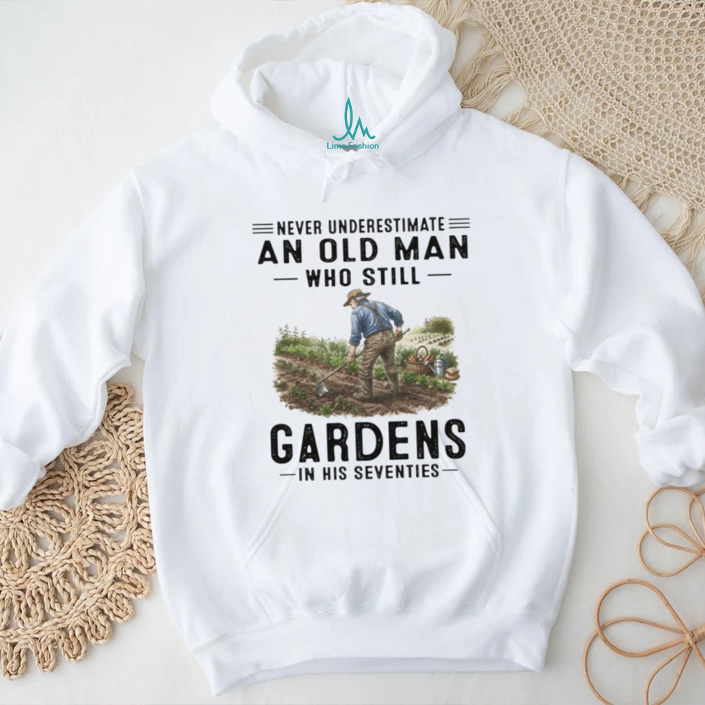 Never Underestimate An Old Man Who Still Gardens Hobbyist Farmer T Shirt
