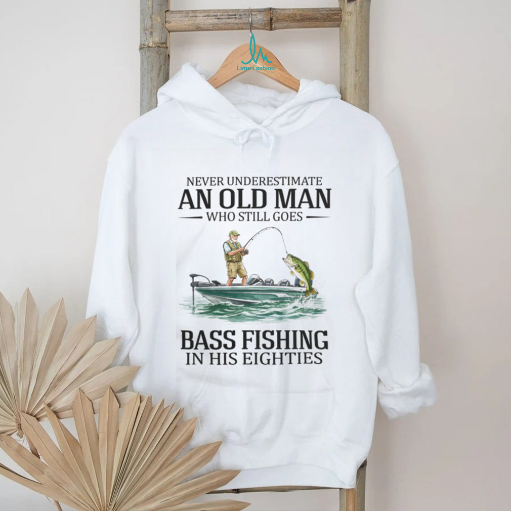 Never Underestimate An Old Man Who Still Goes Bass Fishing In His Eighties T Shirt