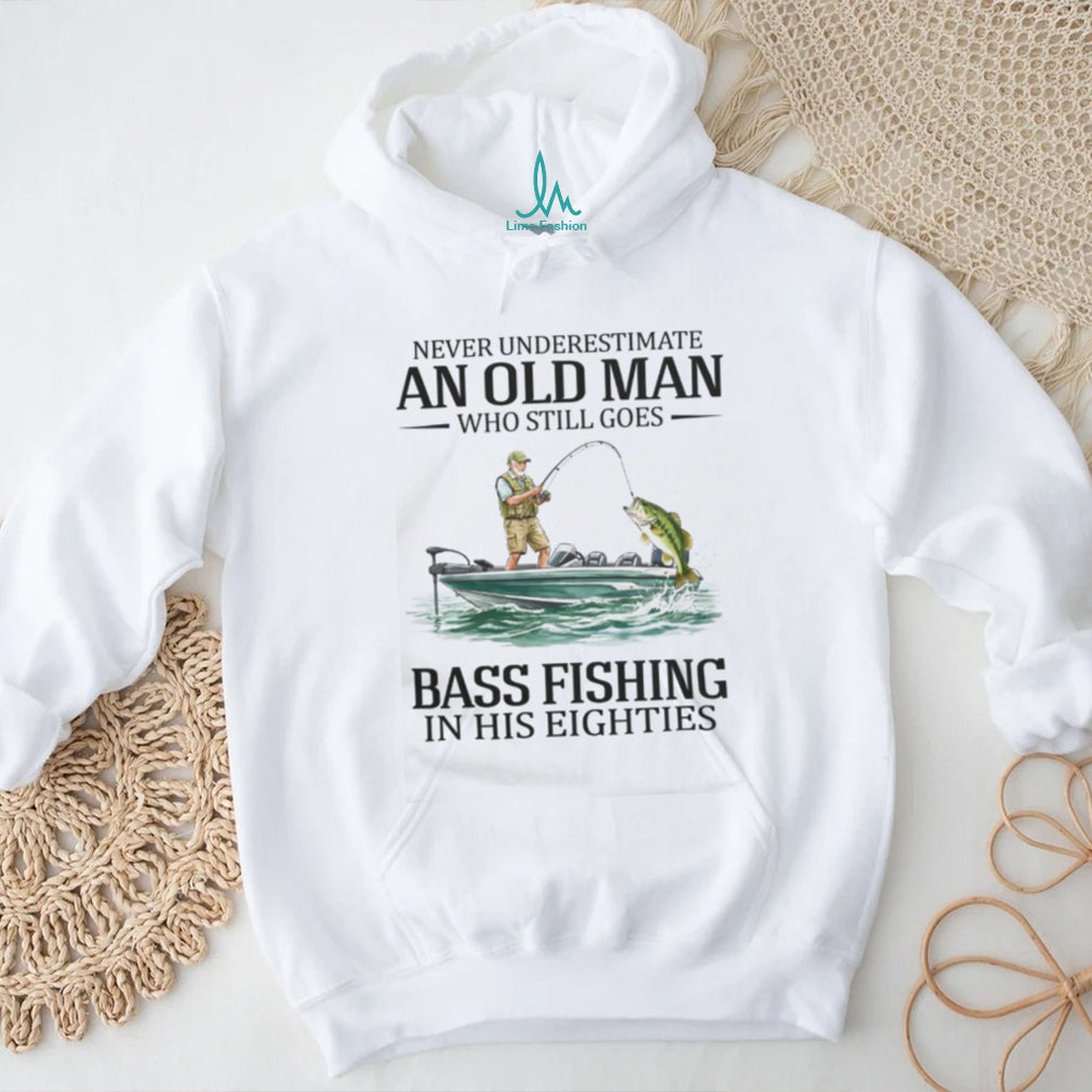 Never Underestimate An Old Man Who Still Goes Bass Fishing In His Eighties T Shirt