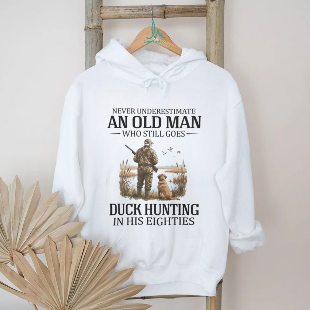 Never Underestimate An Old Man Who Still Goes Duck Hunting In His Eighties T Shirt