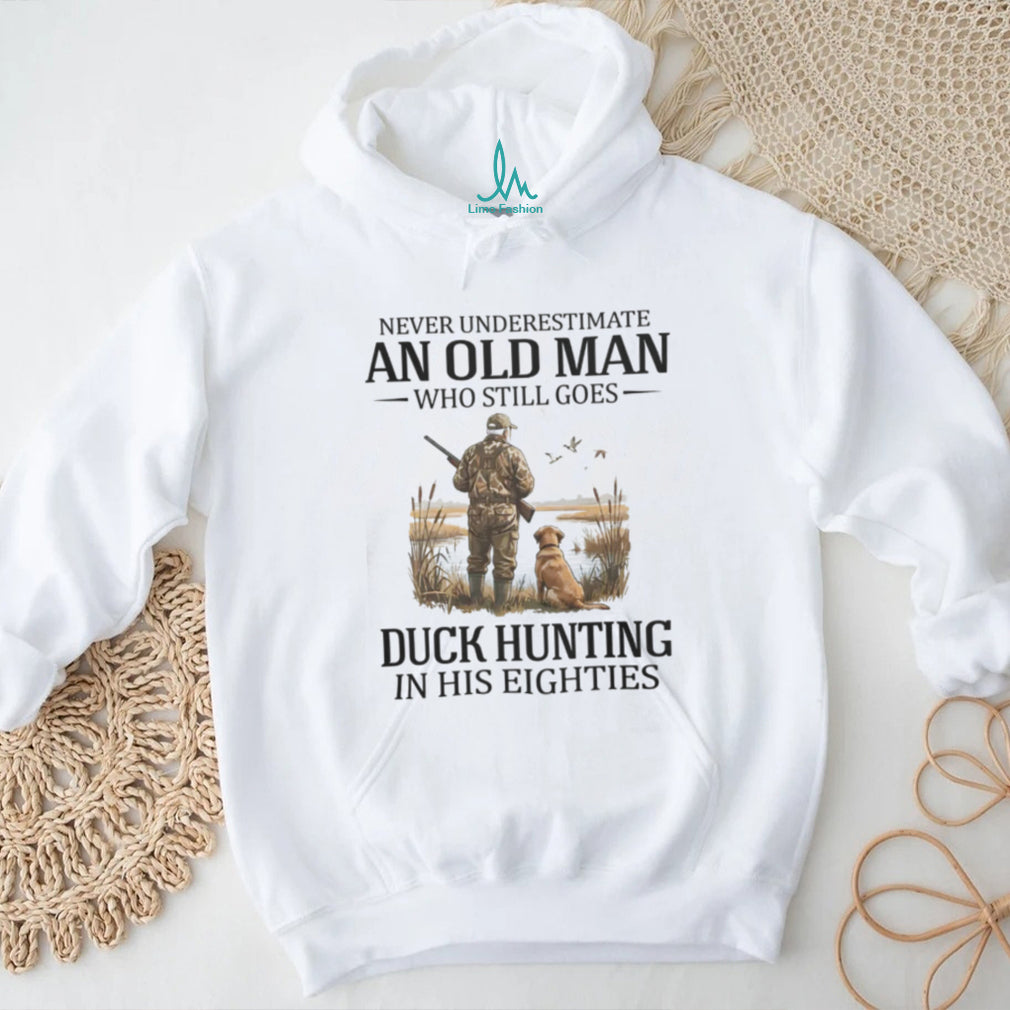 Never Underestimate An Old Man Who Still Goes Duck Hunting In His Eighties T Shirt
