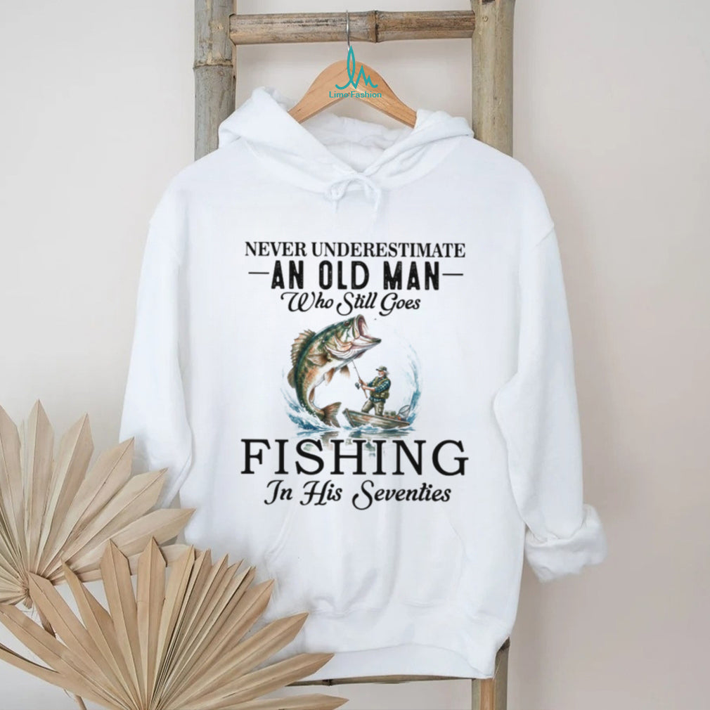 Never Underestimate An Old Man Who Still Goes Fishing In His Seventies T Shirt